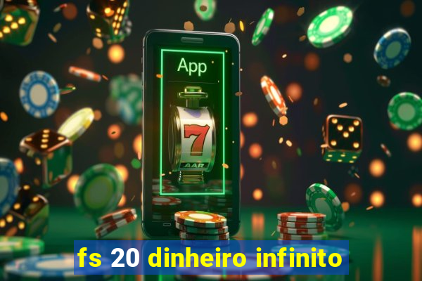 fs 20 dinheiro infinito